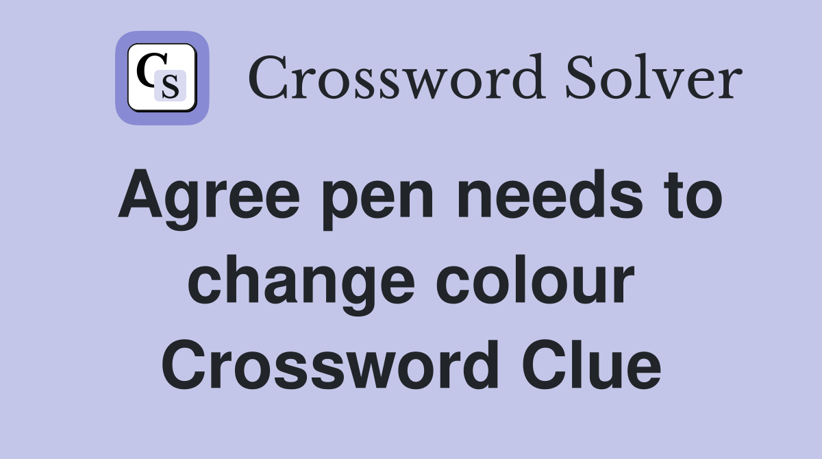 Agree pen needs to change colour - Crossword Clue Answers - Crossword